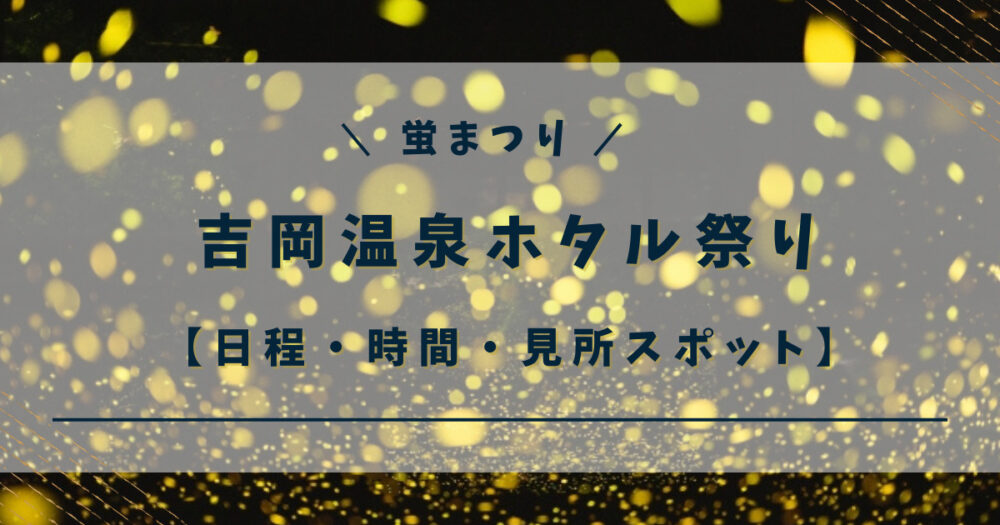 【2023年】吉岡温泉ホタル祭りの日程・アクセス・穴場スポット完全ガイド！